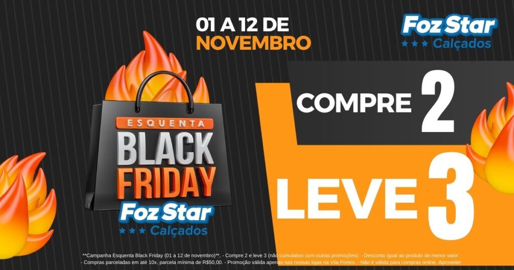 Foz Star Calçados na Vila Portes, Foz do Iguaçu, traz a promoção "Esquenta Black Friday" de 01 a 12 de novembro. Compre 2 e leve 3, parcelamento em 10x, e outras ofertas incríveis!